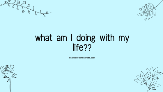 what am I doing with my life?