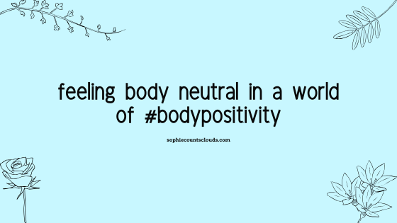 feeling body neutral in a world of ‘# body positivity’