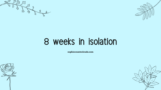 8 weeks in&nbsp;isolation