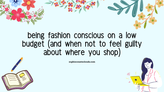 being fashion conscious on a low budget (and when not to feel guilty about where you&nbsp;shop)