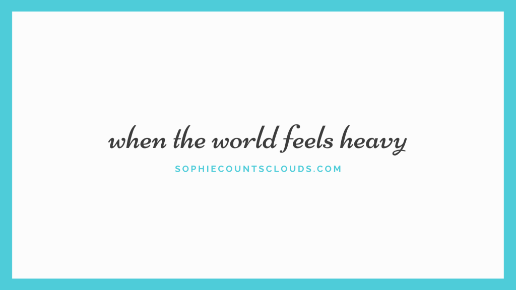 when the world feels&nbsp;heavy