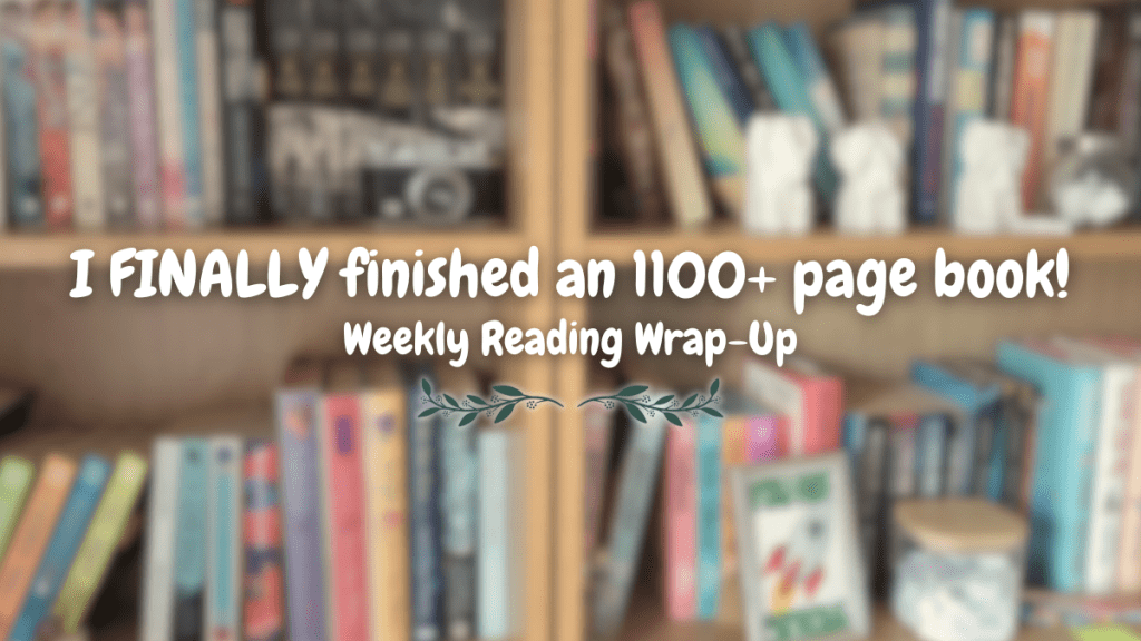 I FINALLY finished an 1100+ page book! | Weekly Reading&nbsp;Wrap-Up